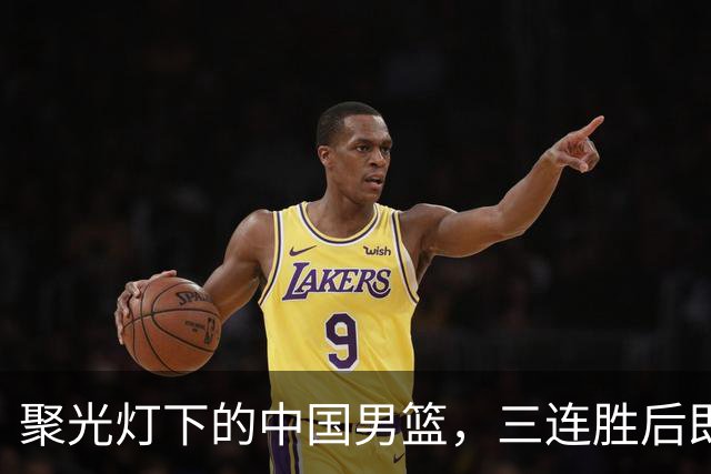 聚光灯下的中国男篮，三连胜后即将迎来更多挑战